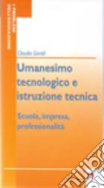 Umanesimo tecnologico e istruzione tecnica. Scuola, impresa, professionalità libro