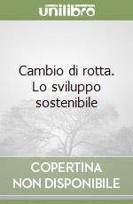 Cambio di rotta. Lo sviluppo sostenibile libro