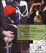 Il Fascino dell'uniforme. Dal conformismo alla trasgressione libro