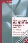 La valorizzazione delle specificità femminili e maschili. Una didattica differenziata per le alunne e per gli alunni libro di La Marca Alessandra