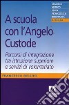 A scuola con l'angelo custode. Percorsi di integrazione tra istruzione superiore e servizi di volontariato libro di Belsito Francesco