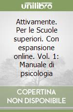 Attivamente. Per le Scuole superiori. Con espansione online. Vol. 1: Manuale di psicologia libro