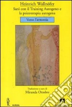 Sani con il training autogeno e la psicoterapia autogena. Verso l'armonia libro