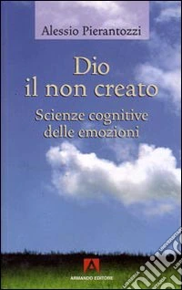 Dio il non creato. Scienze cognitive delle emozioni