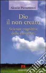 Dio il non creato. Scienze cognitive delle emozioni libro