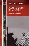 Ricordati di rinascere. Raccontarsi per cambiare libro di Papadia Mario