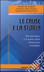 Le cause e la storia. Sul marxismo e le teorie della conoscenza scientifica libro