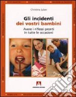 Gli incidenti dei vostri bambini. Avere i riflessi pronti in tutte le occasioni libro