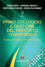 Primo colloquio e gestione del rapporto terapeutico. Strategie evolutive di trasformazione libro