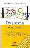 Dyslexia what is it? Uno studio teorico e pratico sull'insegnamente della lingua inglese agli studenti dislessici libro di Gabrieli Claudia Gabrieli Rossana