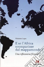 E se l'Africa scomparisse dal mappamondo? Una riflessione filosofica libro