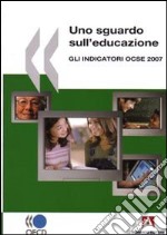 Uno sguardo sull'educazione. Gli indicatori OCSE 2007 libro