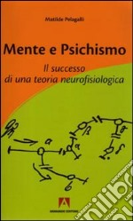 Mente e psichismo. Il successo di una teoria neurofisiologica libro