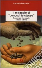 Il miraggio di «conosci te stesso». Coscienza, linguaggio e libero arbitrio libro