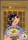 Pane e cioccolata per Michelangelo. Ediz. illustrata libro