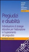 Pregiudizi e disabilità. Individuazione di strategie educative per l'elaborazione e il superamento del pregiudizio libro di Ciccani Patrizia