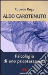 Aldo Carotenuto. Psicologia di uno psicoterapeuta libro