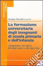 La formazione universitaria degli insegnanti della scuola primaria e dell'infanzia. L'integrazione del sapere, del saper essere e del saper fare libro