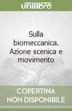 Sulla biomeccanica. Azione scenica e movimento libro