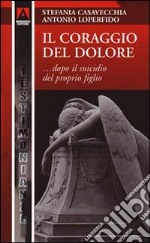 Il coraggio del dolore... dopo la morte del proprio figlio libro