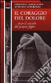 Il coraggio del dolore... dopo la morte del proprio figlio libro