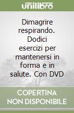 Dimagrire respirando. Dodici esercizi per mantenersi in forma e in salute. Con DVD libro