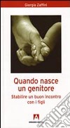 Quando nasce un genitore. Stabilire un buon incontro con i figli libro