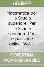 Matematica per la Scuola superiore. Per le Scuole superiori. Con espansione online. Vol. 1 libro