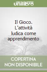 Il Gioco. L'attività ludica come apprendimento libro