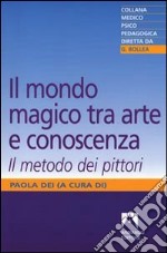 Il mondo magico. Tra arte e conoscenza. Il metodo dei pittori libro