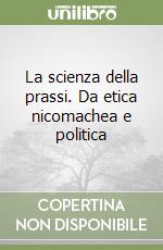 La scienza della prassi. Da etica nicomachea e politica libro