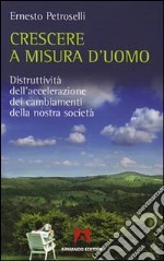 Crescere a misura d'uomo. Distruttività dell'accelerazione dei cambiamenti della nostra società