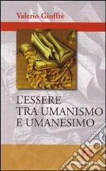 L'essere tra umanismo e umanesimo libro