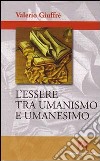 L'essere tra umanismo e umanesimo libro