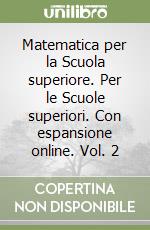 Matematica per la Scuola superiore. Per le Scuole superiori. Con espansione online. Vol. 2 libro