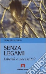 Senza legami. Libertà o necessità? libro