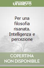 Per una filosofia risanata. Intelligenza e percezione libro