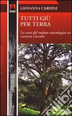 Tutti giù per terra. La cura del malato neurologico attraverso l'ascolto libro