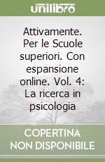 Attivamente. Per le Scuole superiori. Con espansione online. Vol. 4: La ricerca in psicologia libro