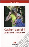 Capire i bambini. Dalla nascita a cinque anni libro