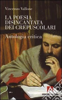 La Poesia disincantata dei crepuscolari. Antologia critica