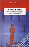 Il Mare di notte. Alla ricerca del linguaggio della donna-madre libro