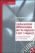 L'educazione differenziata per le ragazze e per i ragazzi. Un modello di scuola per il XXI secolo libro