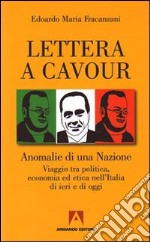 Lettera a Cavour. Anomalie di una nazione. Viaggio tra politica, economia ed etica nell'italia di ieri e di oggi