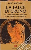 La falce di Crono. La separazione tra maschio e femmina nel mito greco libro di Sinigaglia Lario