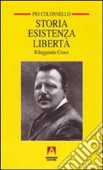 Storia esistenza libertà. Rileggendo Croce libro