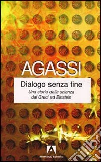 Dialogo senza fine. Una storia della scienza dai greci ad Einstein