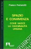 Spazio e convivenza. Come nasce la marginalità urbana libro