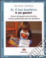 Sì, il tuo bambino è un genio! Come sviluppare ed arricchire il pieno potenziale del tuo bambino libro