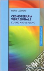 La cromoterapia vibrazionale. L'uomo arcobaleno libro